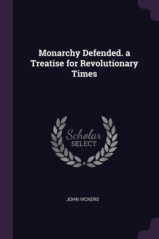 Couverture_Monarchy Defended. a Treatise for Revolutionary Times