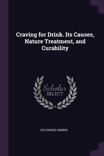 Craving for Drink. Its Causes, Nature Treatment, and Curability