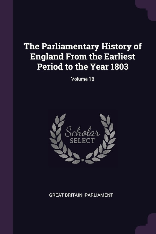 Front cover_The Parliamentary History of England From the Earliest Period to the Year 1803; Volume 18