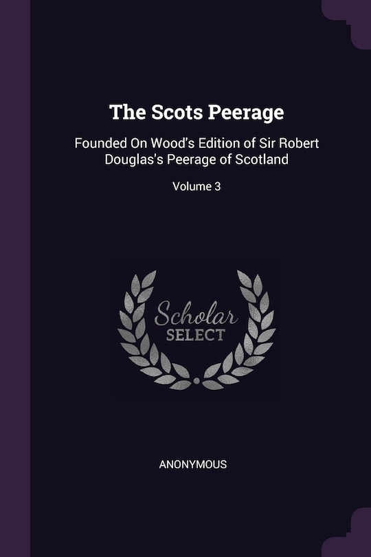 The Scots Peerage: Founded On Wood's Edition of Sir Robert Douglas's Peerage of Scotland; Volume 3