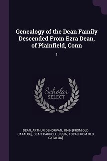 Genealogy of the Dean Family Descended From Ezra Dean, of Plainfield, Conn: 1