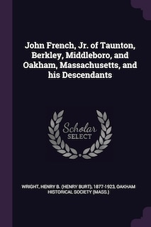 Front cover_John French, Jr. of Taunton, Berkley, Middleboro, and Oakham, Massachusetts, and his Descendants