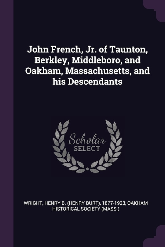 Front cover_John French, Jr. of Taunton, Berkley, Middleboro, and Oakham, Massachusetts, and his Descendants