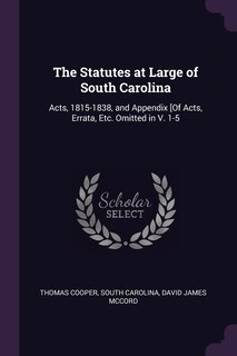 The Statutes at Large of South Carolina: Acts, 1815-1838, and Appendix [Of Acts, Errata, Etc. Omitted in V. 1-5