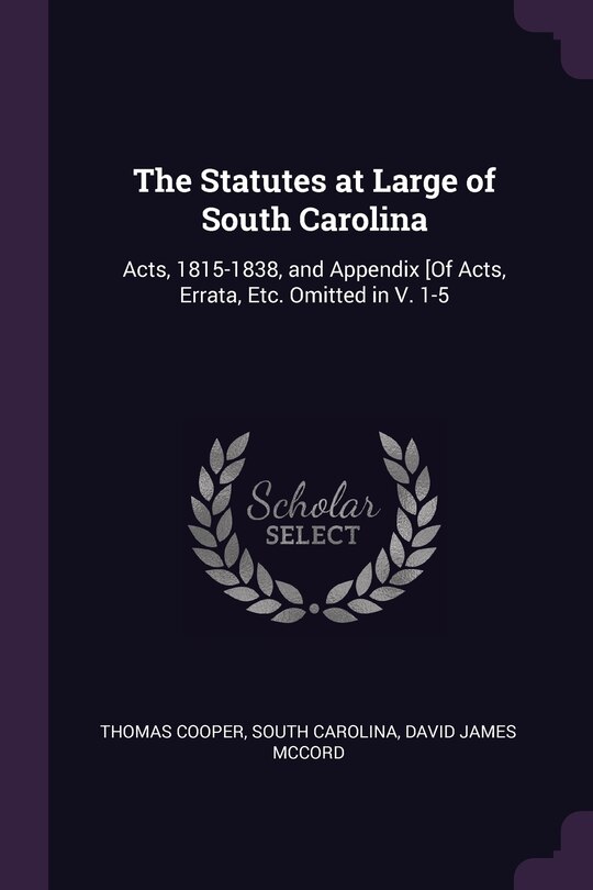 The Statutes at Large of South Carolina: Acts, 1815-1838, and Appendix [Of Acts, Errata, Etc. Omitted in V. 1-5