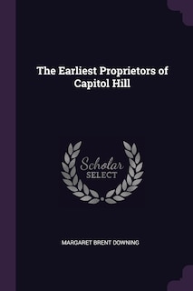 Front cover_The Earliest Proprietors of Capitol Hill