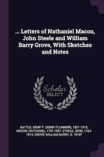 Front cover_... Letters of Nathaniel Macon, John Steele and William Barry Grove, With Sketches and Notes