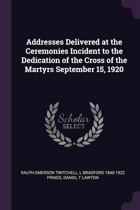 Couverture_Addresses Delivered at the Ceremonies Incident to the Dedication of the Cross of the Martyrs September 15, 1920
