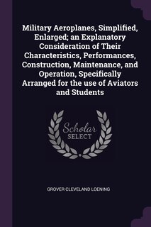 Front cover_Military Aeroplanes, Simplified, Enlarged; an Explanatory Consideration of Their Characteristics, Performances, Construction, Maintenance, and Operation, Specifically Arranged for the use of Aviators and Students