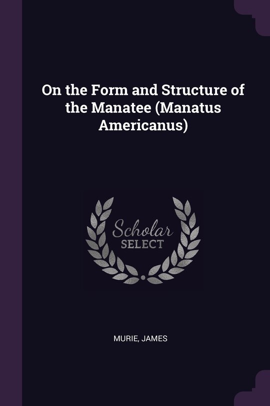 On the Form and Structure of the Manatee (Manatus Americanus)