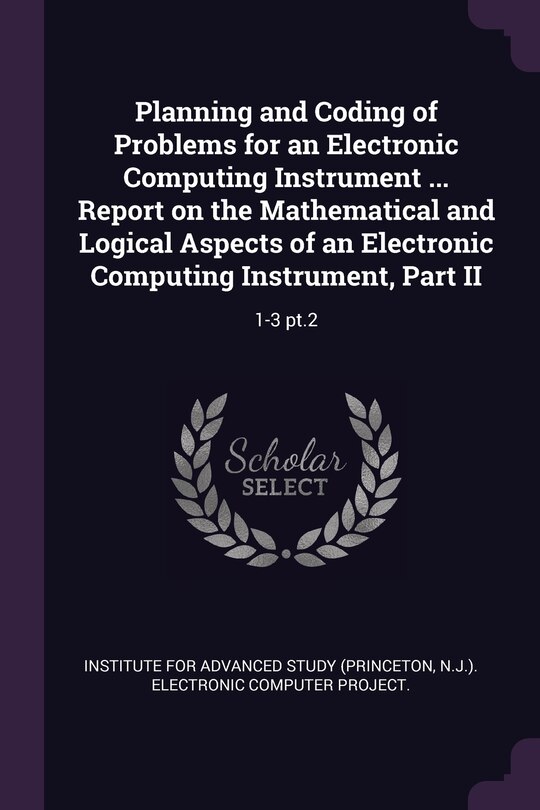Front cover_Planning and Coding of Problems for an Electronic Computing Instrument ... Report on the Mathematical and Logical Aspects of an Electronic Computing Instrument, Part II