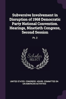 Subversive Involvement in Disruption of 1968 Democratic Party National Convention. Hearings, Ninetieth Congress, Second Session: Pt. 2