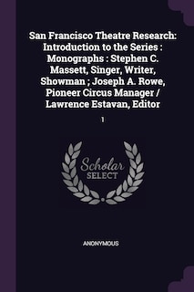 San Francisco Theatre Research: Introduction to the Series: Monographs: Stephen C. Massett, Singer, Writer, Showman; Joseph A. Rowe, Pioneer Circus Manager / Lawrence Estavan, Editor: 1