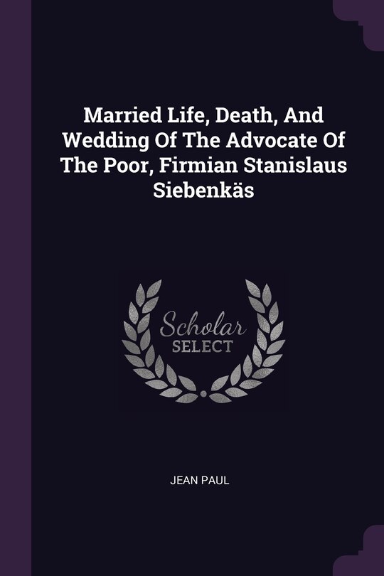 Front cover_Married Life, Death, And Wedding Of The Advocate Of The Poor, Firmian Stanislaus Siebenkäs