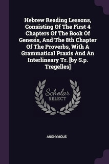 Couverture_Hebrew Reading Lessons, Consisting Of The First 4 Chapters Of The Book Of Genesis, And The 8th Chapter Of The Proverbs, With A Grammatical Praxis And An Interlineary Tr. [by S.p. Tregelles]