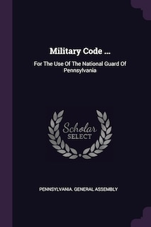 Military Code ...: For The Use Of The National Guard Of Pennsylvania