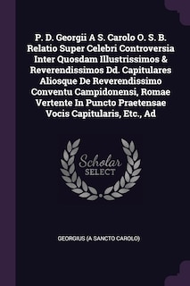 Front cover_P. D. Georgii A S. Carolo O. S. B. Relatio Super Celebri Controversia Inter Quosdam Illustrissimos & Reverendissimos Dd. Capitulares Aliosque De Reverendissimo Conventu Campidonensi, Romae Vertente In Puncto Praetensae Vocis Capitularis, Etc., Ad