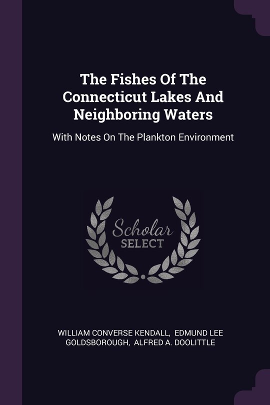 The Fishes Of The Connecticut Lakes And Neighboring Waters: With Notes On The Plankton Environment