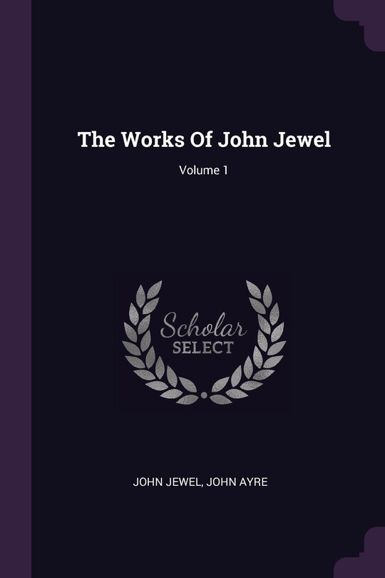 Front cover_The Works Of John Jewel; Volume 1