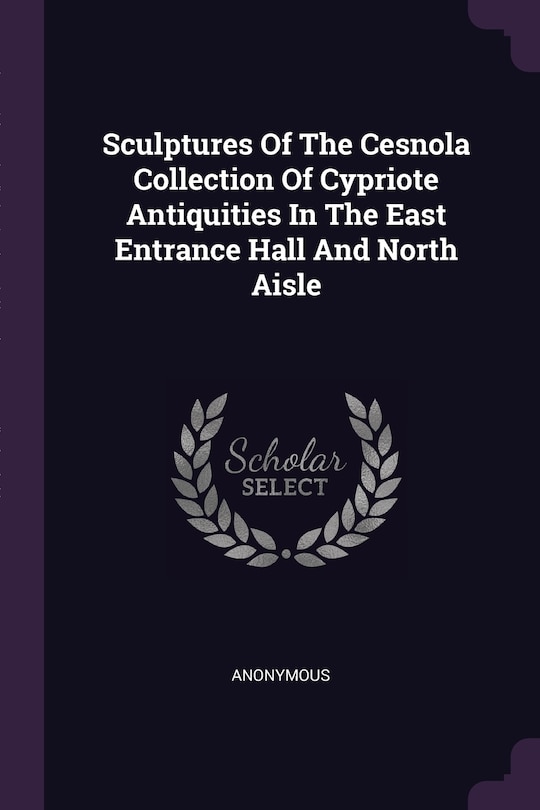 Front cover_Sculptures Of The Cesnola Collection Of Cypriote Antiquities In The East Entrance Hall And North Aisle