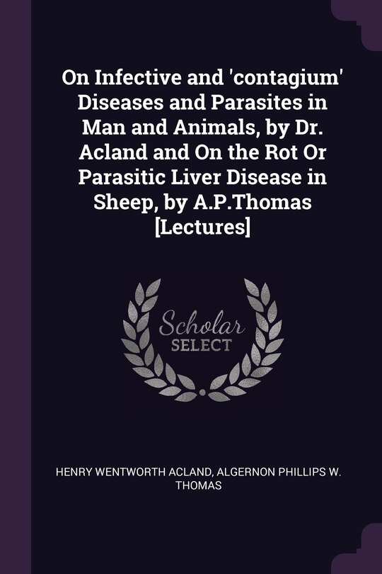 Couverture_On Infective and 'contagium' Diseases and Parasites in Man and Animals, by Dr. Acland and On the Rot Or Parasitic Liver Disease in Sheep, by A.P.Thomas [Lectures]