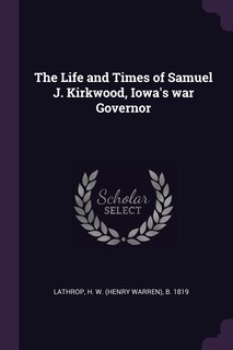 Front cover_The Life and Times of Samuel J. Kirkwood, Iowa's war Governor