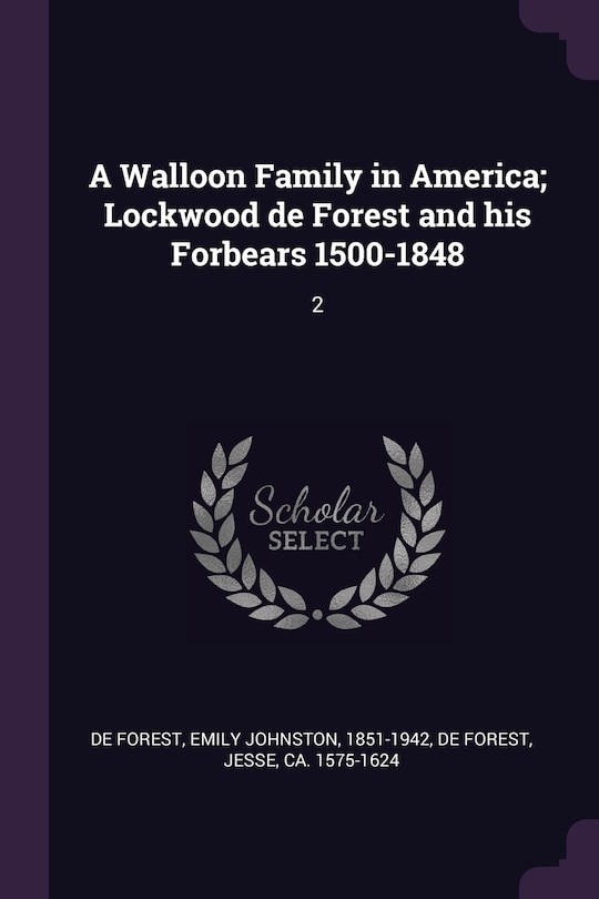 Front cover_A Walloon Family in America; Lockwood de Forest and his Forbears 1500-1848