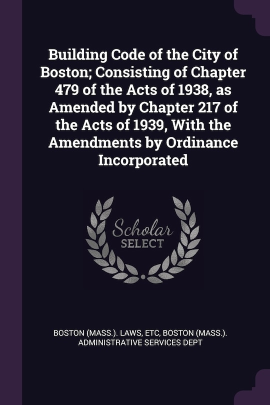 Front cover_Building Code of the City of Boston; Consisting of Chapter 479 of the Acts of 1938, as Amended by Chapter 217 of the Acts of 1939, With the Amendments by Ordinance Incorporated