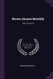 Brown Alumni Monthly: Vol. 73, no. 8