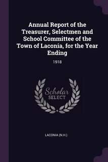 Annual Report of the Treasurer, Selectmen and School Committee of the Town of Laconia, for the Year Ending: 1918