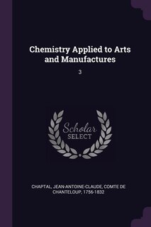 Chemistry Applied to Arts and Manufactures: 3