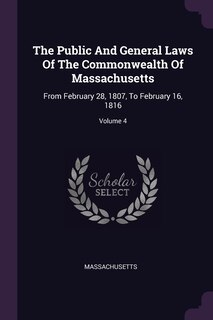 The Public And General Laws Of The Commonwealth Of Massachusetts: From February 28, 1807, To February 16, 1816; Volume 4