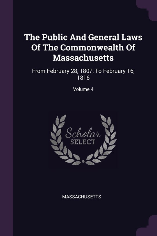 The Public And General Laws Of The Commonwealth Of Massachusetts: From February 28, 1807, To February 16, 1816; Volume 4