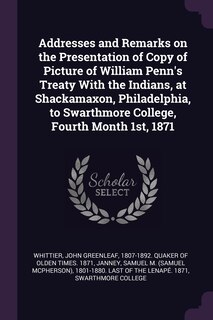 Front cover_Addresses and Remarks on the Presentation of Copy of Picture of William Penn's Treaty With the Indians, at Shackamaxon, Philadelphia, to Swarthmore College, Fourth Month 1st, 1871