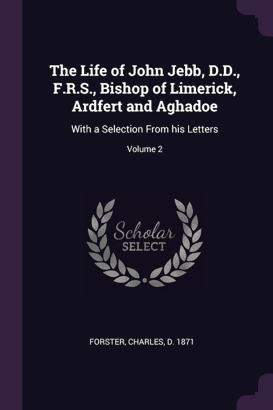 The Life of John Jebb, D.D., F.R.S., Bishop of Limerick, Ardfert and Aghadoe: With a Selection From his Letters; Volume 2