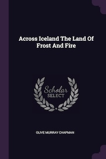 Across Iceland The Land Of Frost And Fire