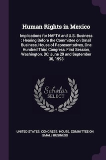 Human Rights in Mexico: Implications for NAFTA and U.S. Business : Hearing Before the Committee on Small Business, House of