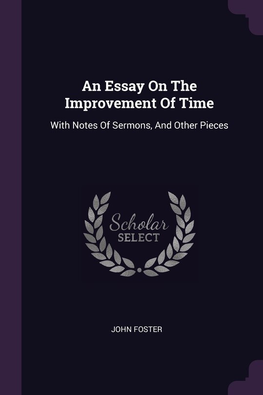 An Essay On The Improvement Of Time: With Notes Of Sermons, And Other Pieces