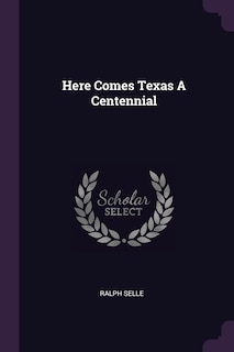 Front cover_Here Comes Texas A Centennial