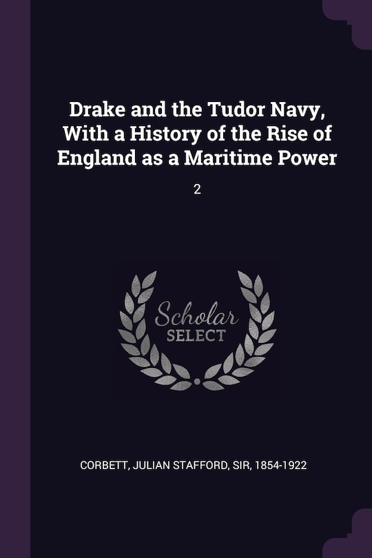 Drake and the Tudor Navy, With a History of the Rise of England as a Maritime Power: 2