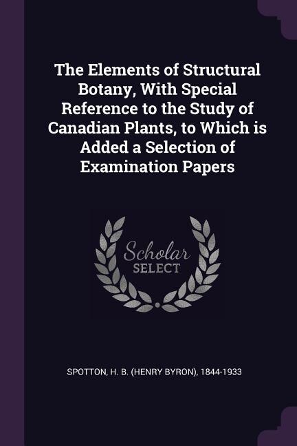 Front cover_The Elements of Structural Botany, With Special Reference to the Study of Canadian Plants, to Which is Added a Selection of Examination Papers