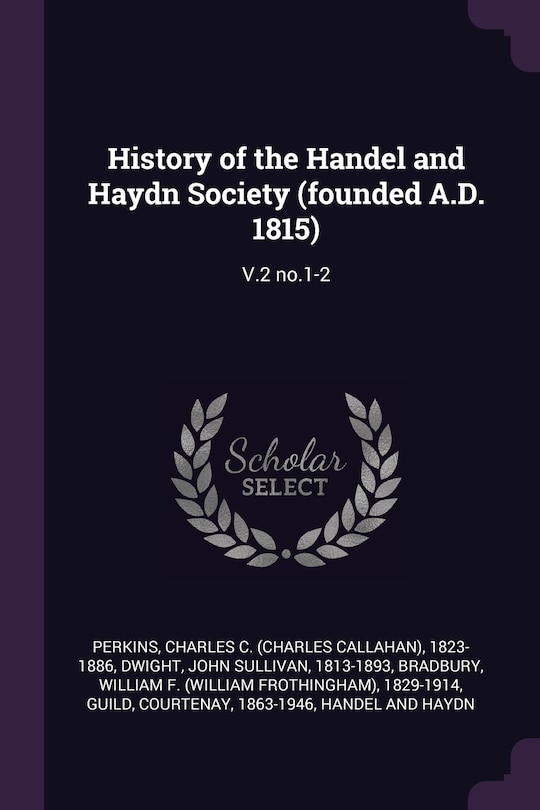 History of the Handel and Haydn Society (founded A.D. 1815): V.2 no.1-2