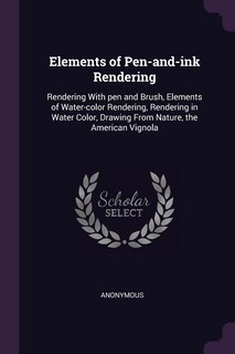 Elements of Pen-and-ink Rendering: Rendering With pen and Brush, Elements of Water-color Rendering, Rendering in Water Color, Drawing From Nature, the American Vignola