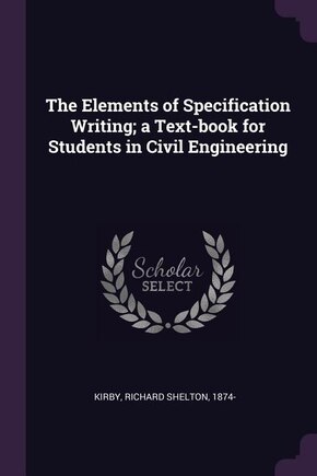 The Elements of Specification Writing; a Text-book for Students in Civil Engineering