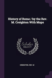 Front cover_History of Rome / by the Rev. M. Creighton With Maps