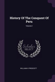 Front cover_History Of The Conquest Of Peru; Volume I