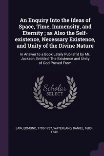 Front cover_An Enquiry Into the Ideas of Space, Time, Immensity, and Eternity ; as Also the Self-existence, Necessary Existence, and Unity of the Divine Nature