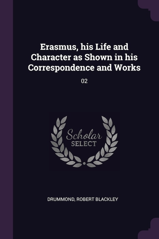Front cover_Erasmus, his Life and Character as Shown in his Correspondence and Works