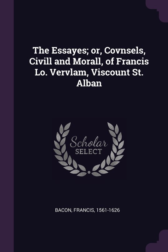 Front cover_The Essayes; or, Covnsels, Civill and Morall, of Francis Lo. Vervlam, Viscount St. Alban