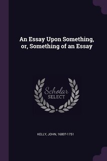 Front cover_An Essay Upon Something, or, Something of an Essay